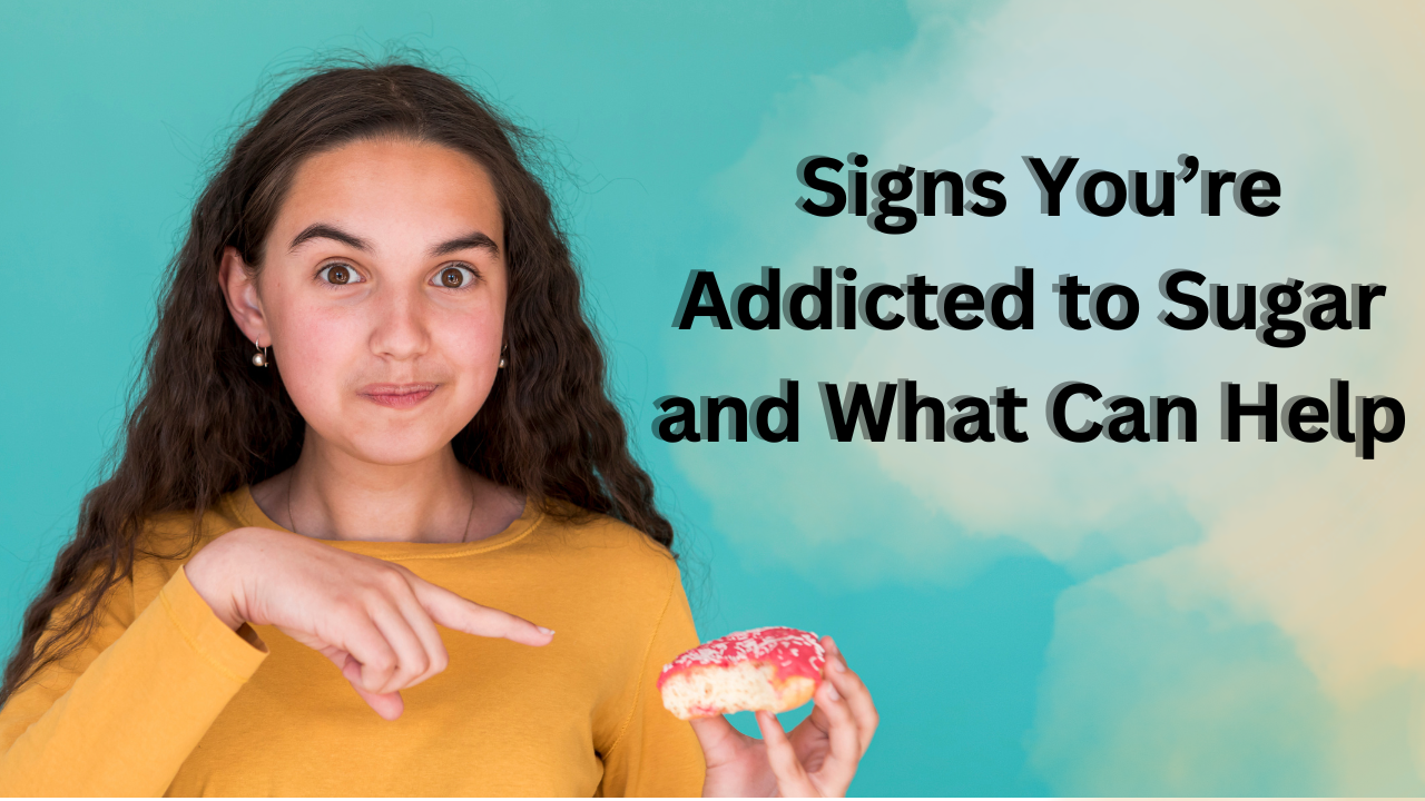 Signs You’re Addicted to Sugar and What Can Help